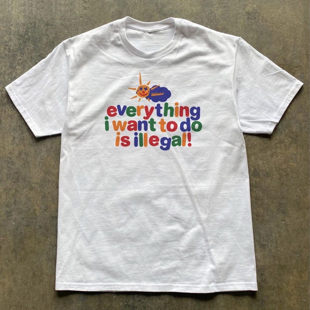 Everything I Want To Do Is Illegal T-shirt